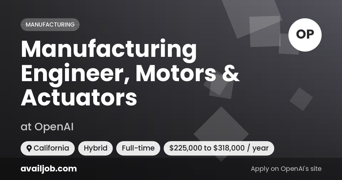 Manufacturing Engineer, Motors & Actuators job at OpenAI in California
