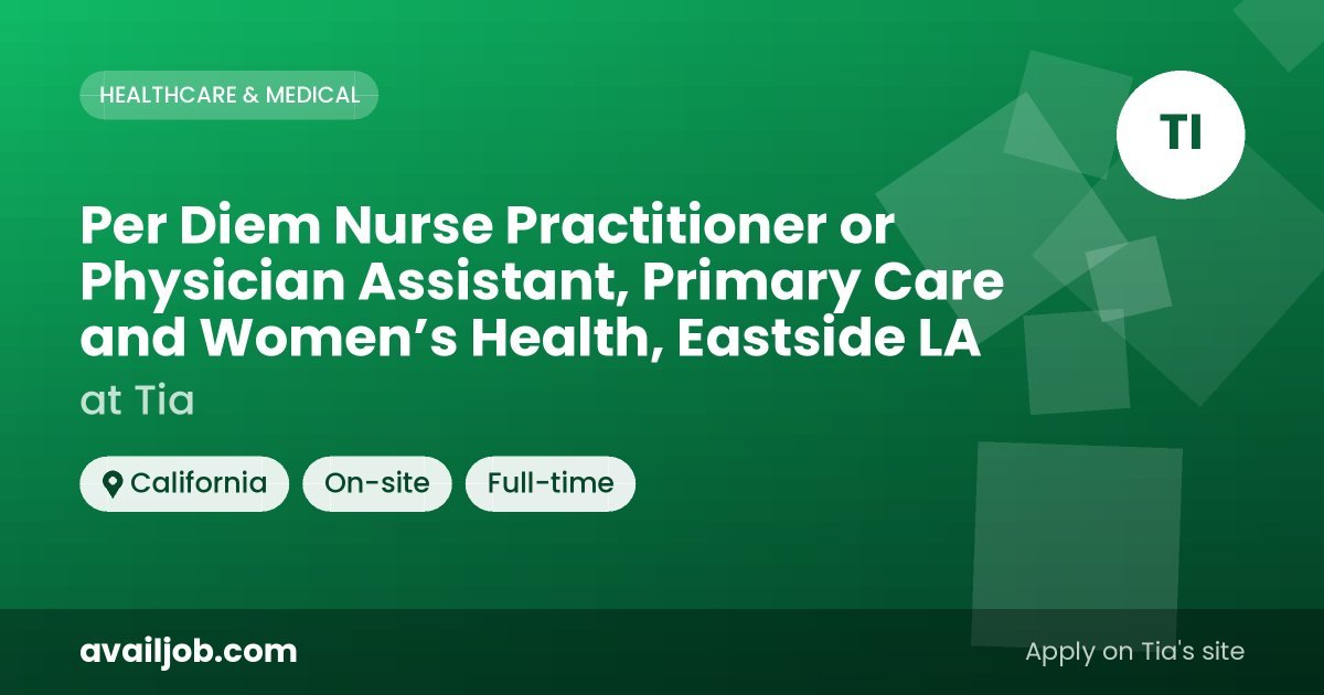Per Diem Nurse Practitioner or Physician Assistant, Primary Care and Women’s Health, Eastside LA job at Tia in California