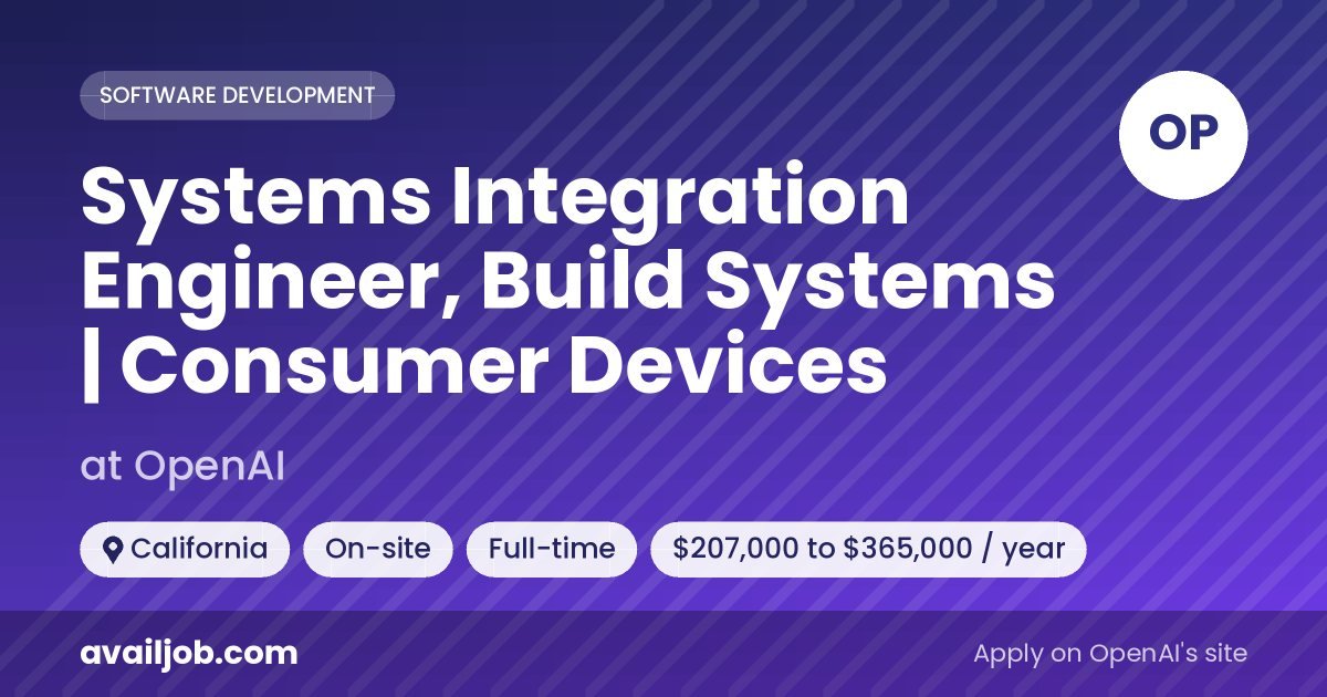 Systems Integration Engineer, Build Systems | Consumer Devices job at OpenAI in California